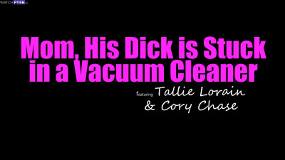 Cory Chase, Tallie Lorain - Mom His Dick Is Stuck In A Vacuum Cleaner - MomsTeachSex