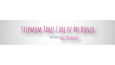 Stepmom Takes Care Of My Boner