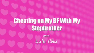 Lulu Chu - Cheating On My Bf With My StepBrother - S3E3