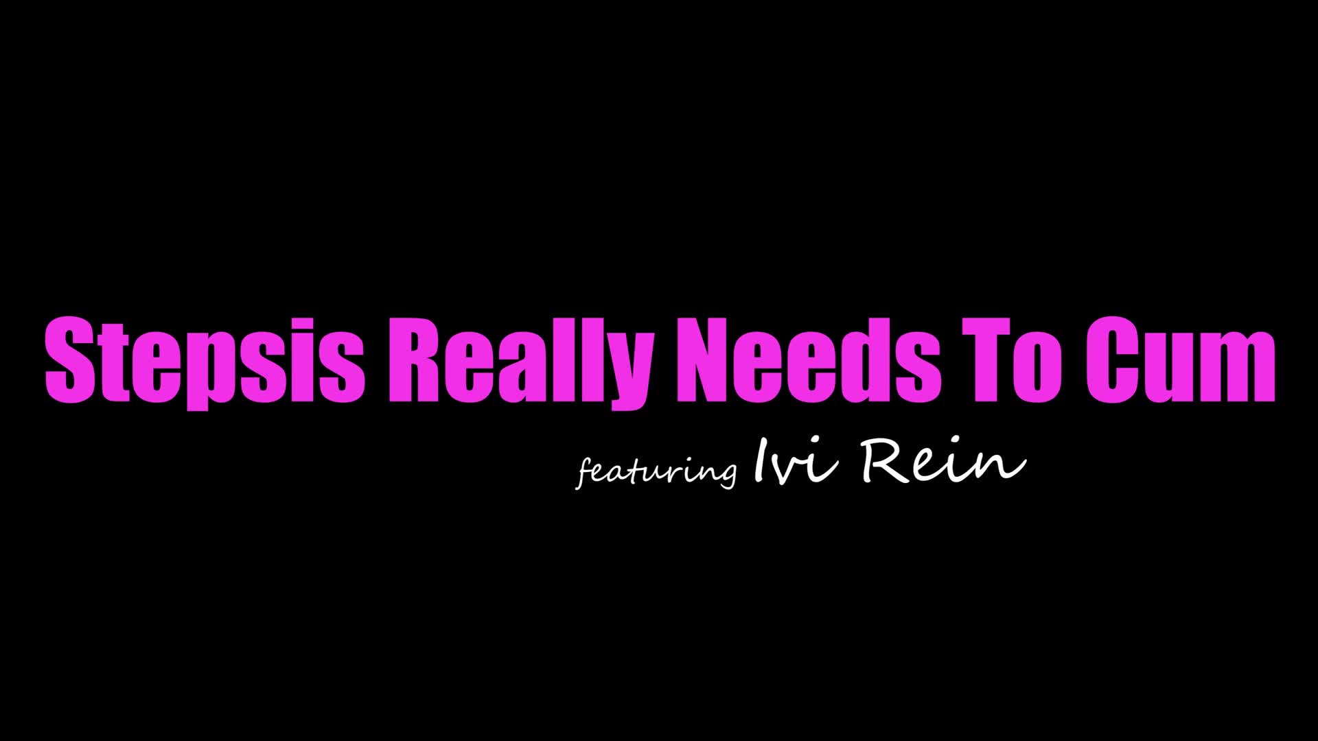 Ivi Rein - Stepsis Really Needs To Cum - ePornhubs